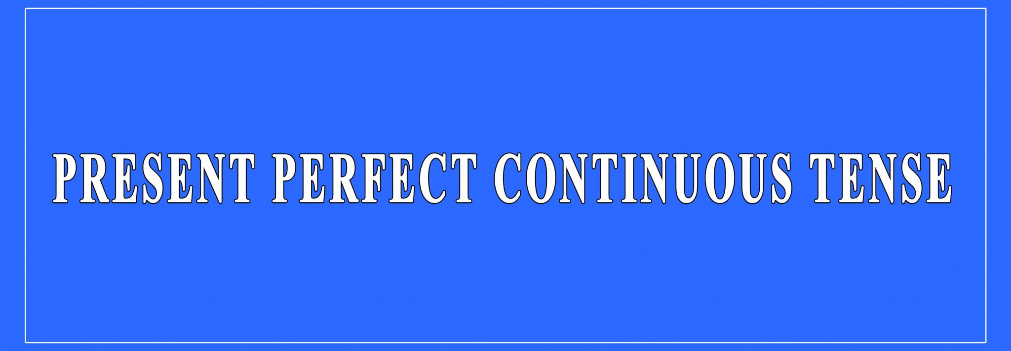 Present Perfect Continuous Tense Definition And Examples More Uses