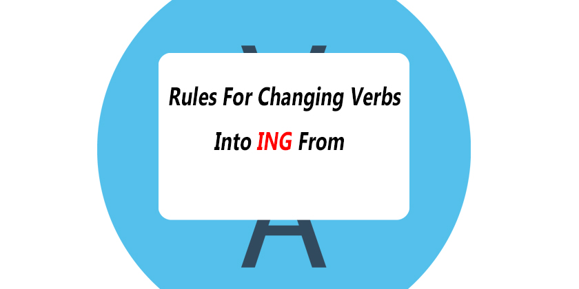 Rules For Changing Verbs Into ING Form Adding ING To Verbs
