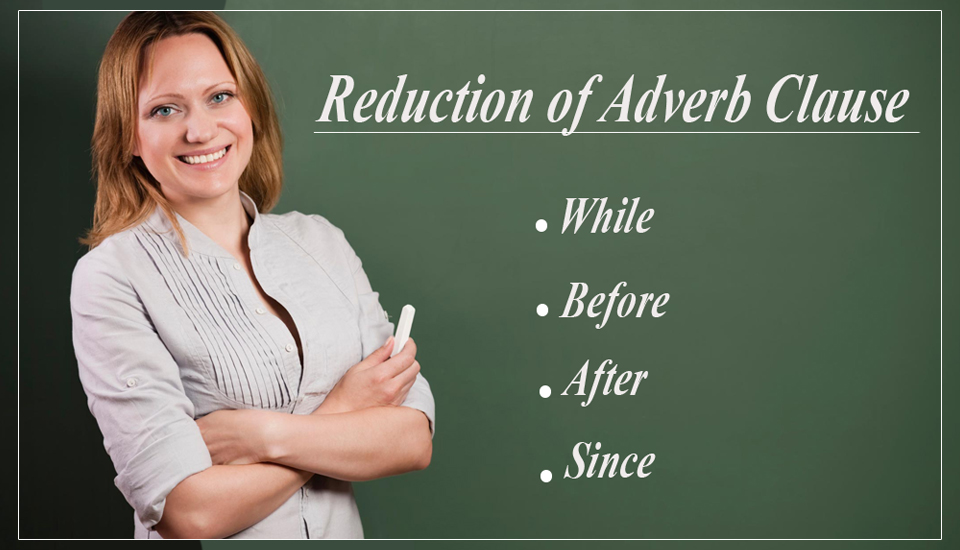 Reduction Of Adverb Clause To A Modifying Phrase What Is Adverb Clause