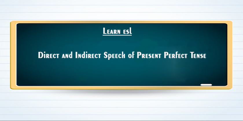 Direct and Indirect Speech of Present Perfect Tense